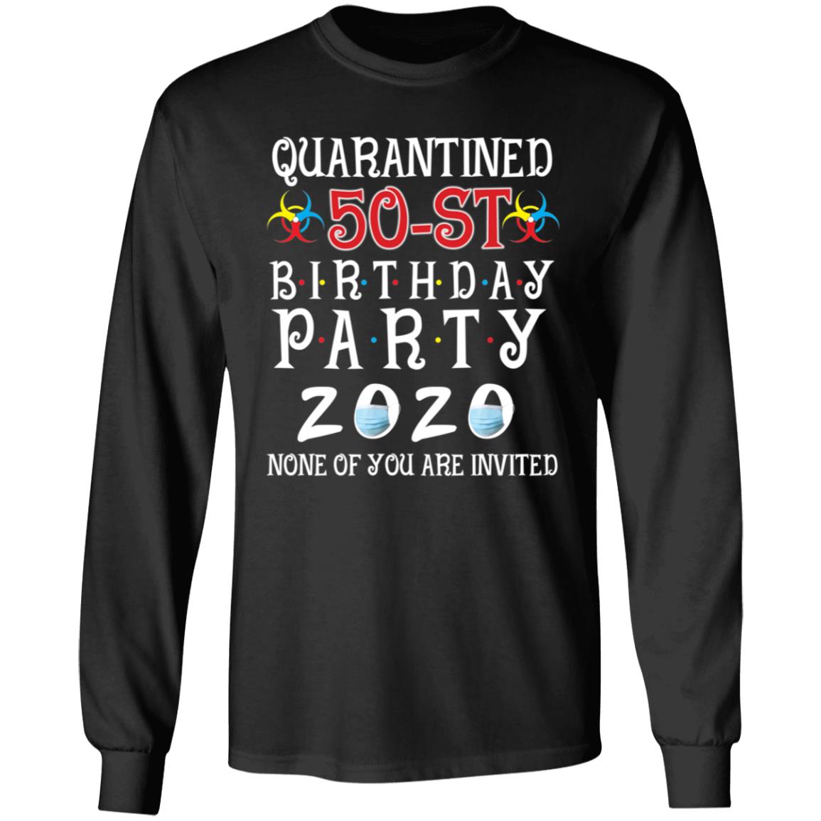 Quarantined 50th brithday party 2020 none of you are invited-34 G240 LS Ultra Cotton T-Shirt