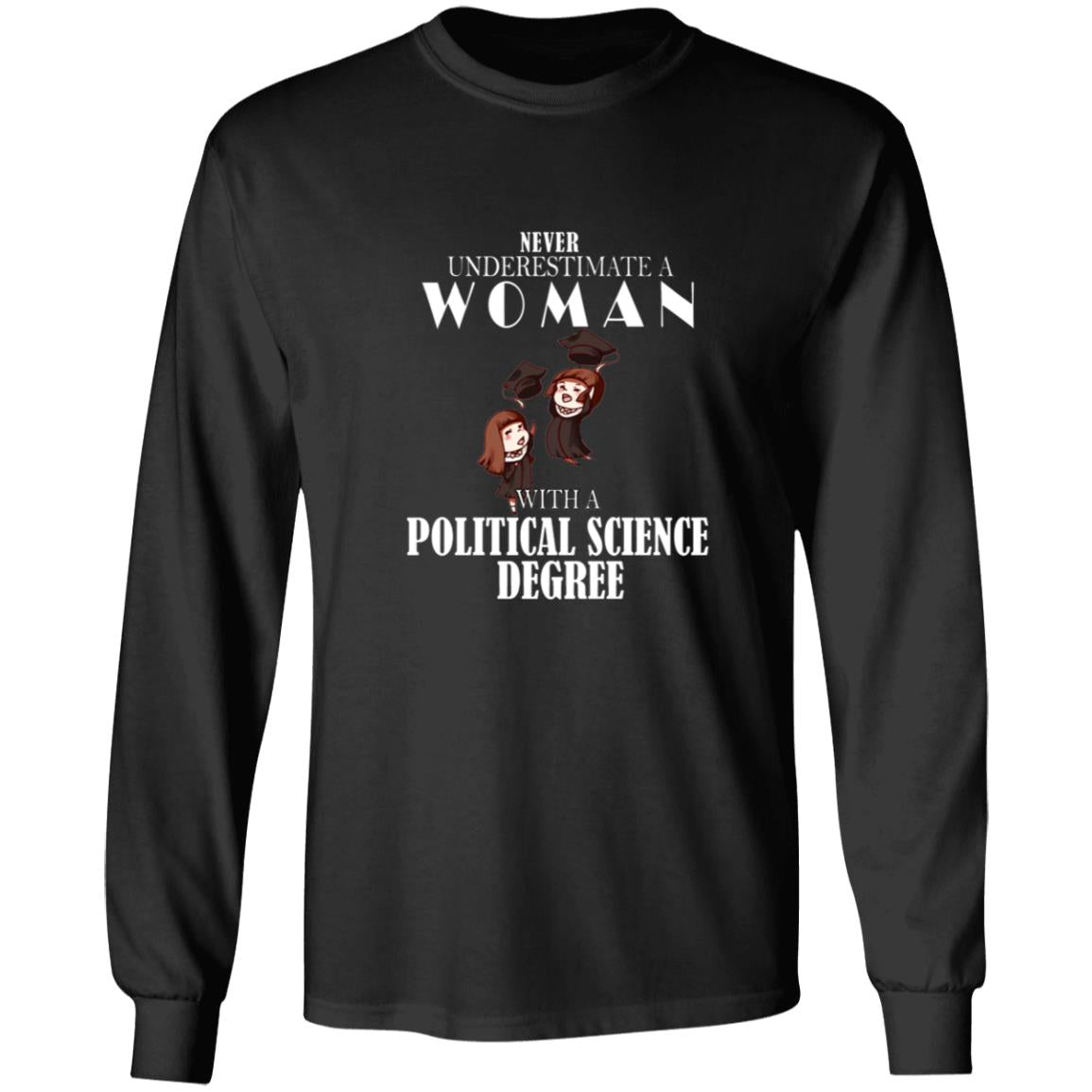 Never understimate a woman with a political science degree G240 LS Ultra Cotton T-Shirt