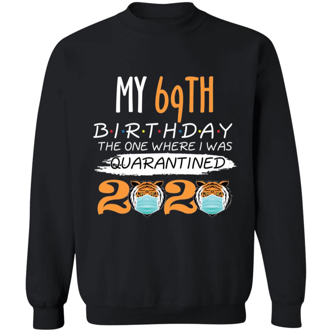 My 69th Birthday The One Where I was Quarantined Tiger King Birthday-53 G180 Crewneck Pullover Sweatshirt  8 oz.