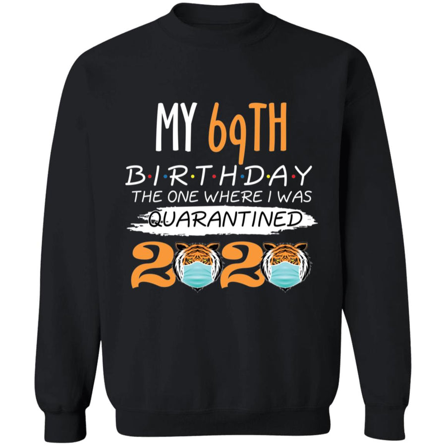 My 69th Birthday The One Where I was Quarantined Tiger King Birthday-53 G180 Crewneck Pullover Sweatshirt  8 oz.