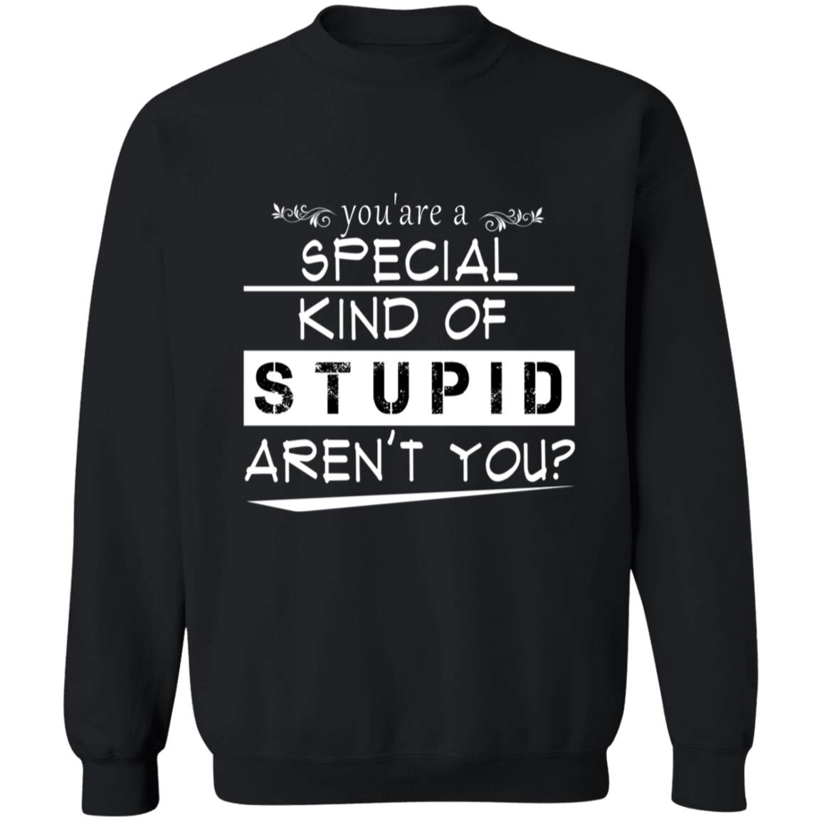 You're a special kind of stupid aren't you G180 Crewneck Pullover Sweatshirt  8 oz.