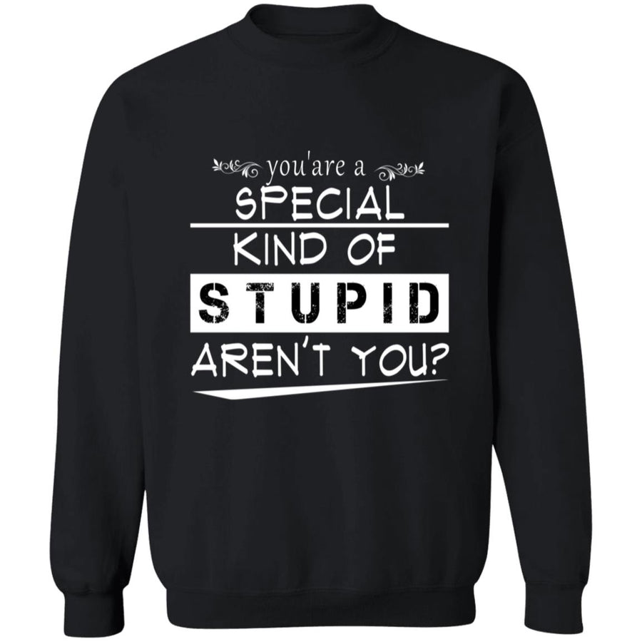 You're a special kind of stupid aren't you G180 Crewneck Pullover Sweatshirt  8 oz.