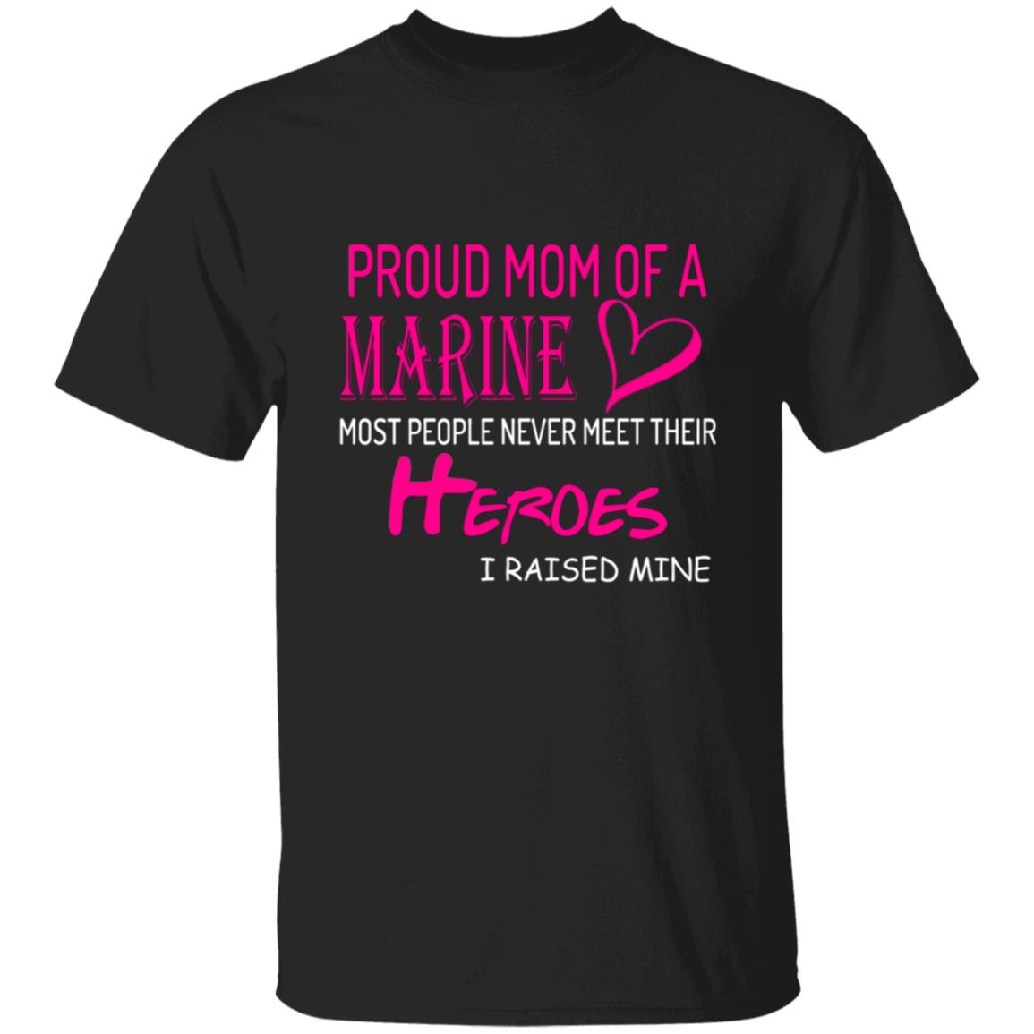 Pround mom of a marine most people never meet their heroes i raised mine G500 5.3 oz. T-Shirt