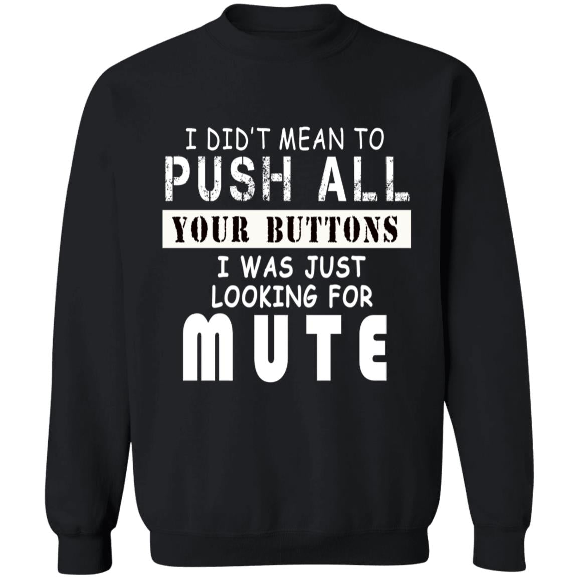 I did't mean to push all your buttons i was just looking for mute G180 Crewneck Pullover Sweatshirt  8 oz.