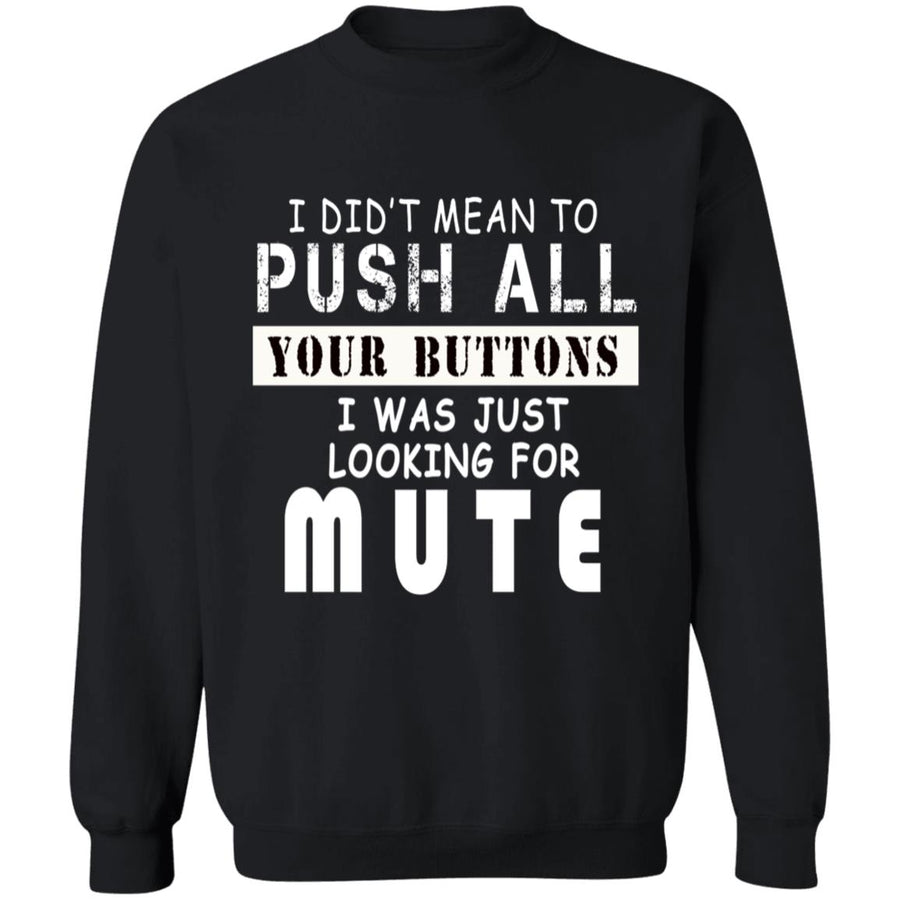 I did't mean to push all your buttons i was just looking for mute G180 Crewneck Pullover Sweatshirt  8 oz.