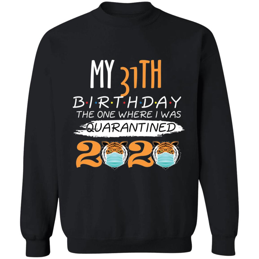 My 31th Birthday The One Where I was Quarantined Tiger King Birthday-15 G180 Crewneck Pullover Sweatshirt  8 oz.