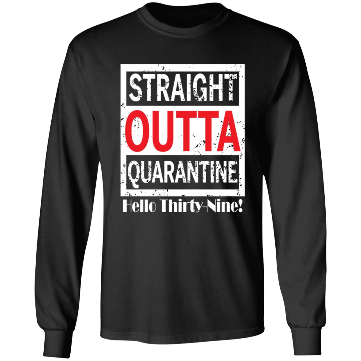 Straight outta quarantine hello Thirty-Nine-22 G240 LS Ultra Cotton T-Shirt
