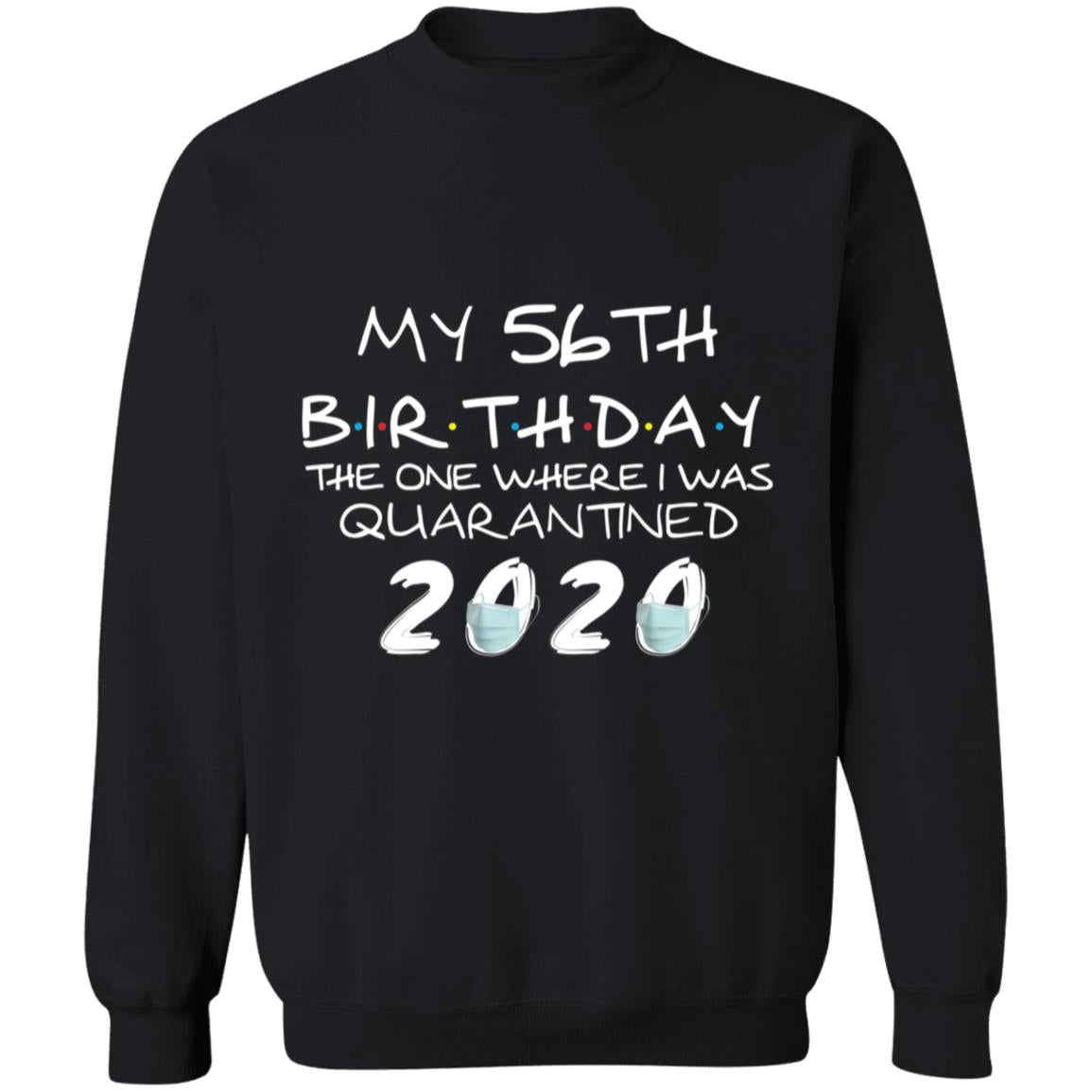My 56th Birthday The One Where I Was Quarantined 2020-39 G180 Crewneck Pullover Sweatshirt  8 oz.
