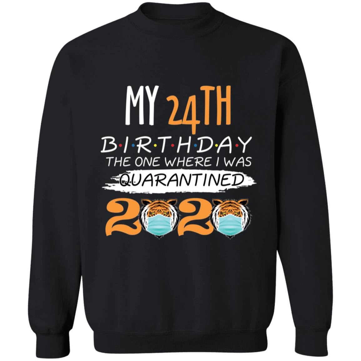 My 24th Birthday The One Where I was Quarantined Tiger King Birthday-08 G180 Crewneck Pullover Sweatshirt  8 oz.
