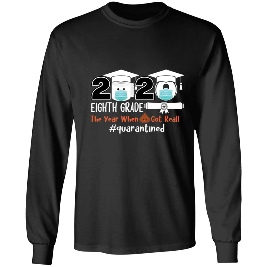 Eighth Grade The Year When Shit Got Real Quarantined-01 G240 LS Ultra Cotton T-Shirt