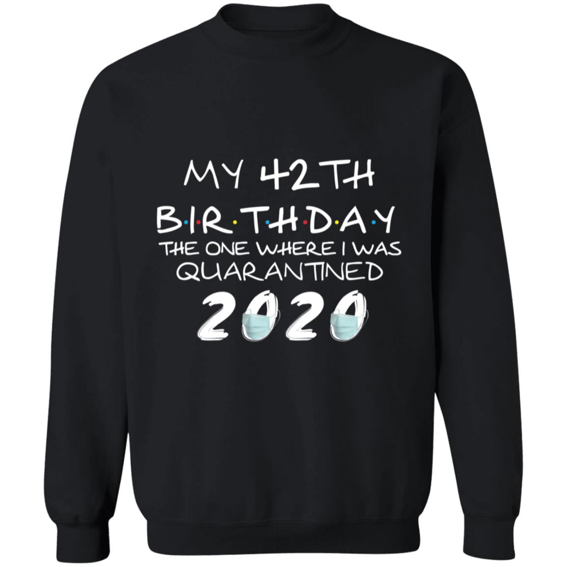My 42th Birthday The One Where I Was Quarantined 2020-25 G180 Crewneck Pullover Sweatshirt  8 oz.