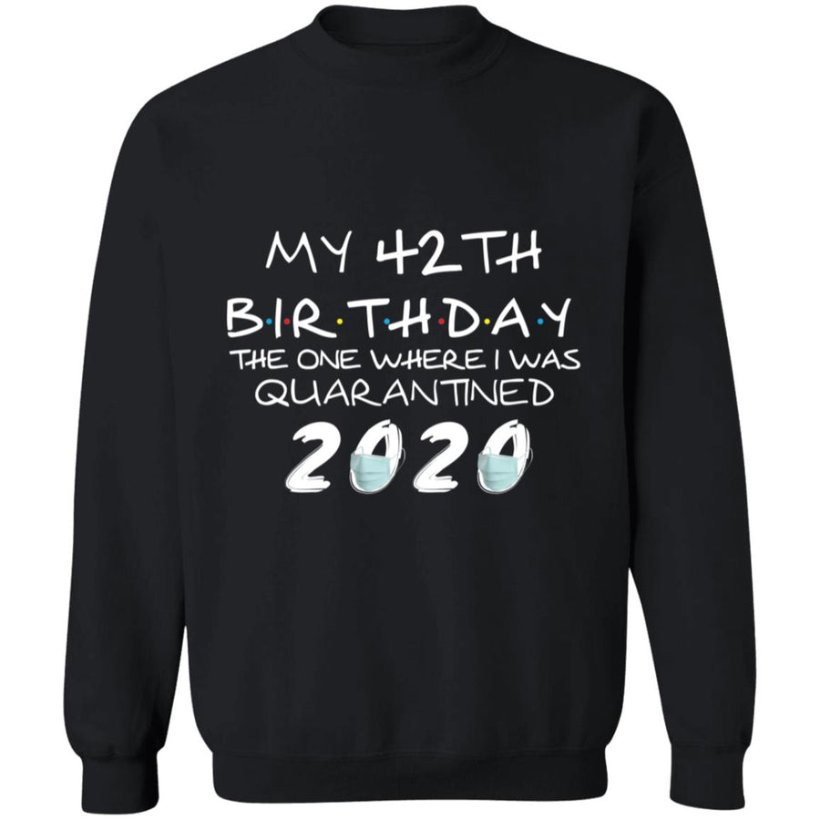 My 42th Birthday The One Where I Was Quarantined 2020-25 G180 Crewneck Pullover Sweatshirt  8 oz.