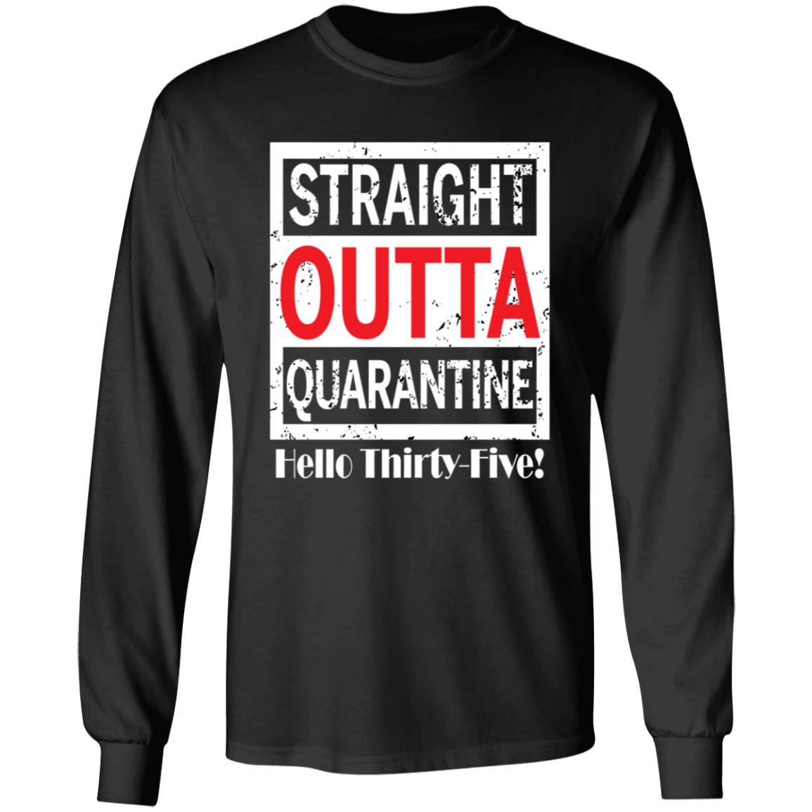 Straight outta quarantine hello Thirty-Five-18 G240 LS Ultra Cotton T-Shirt