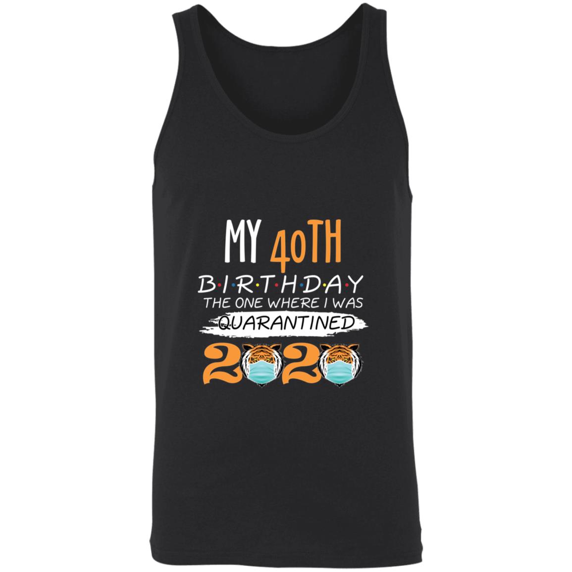 My 40th Birthday The One Where I was Quarantined Tiger King Birthday-24 3480 Unisex Tank