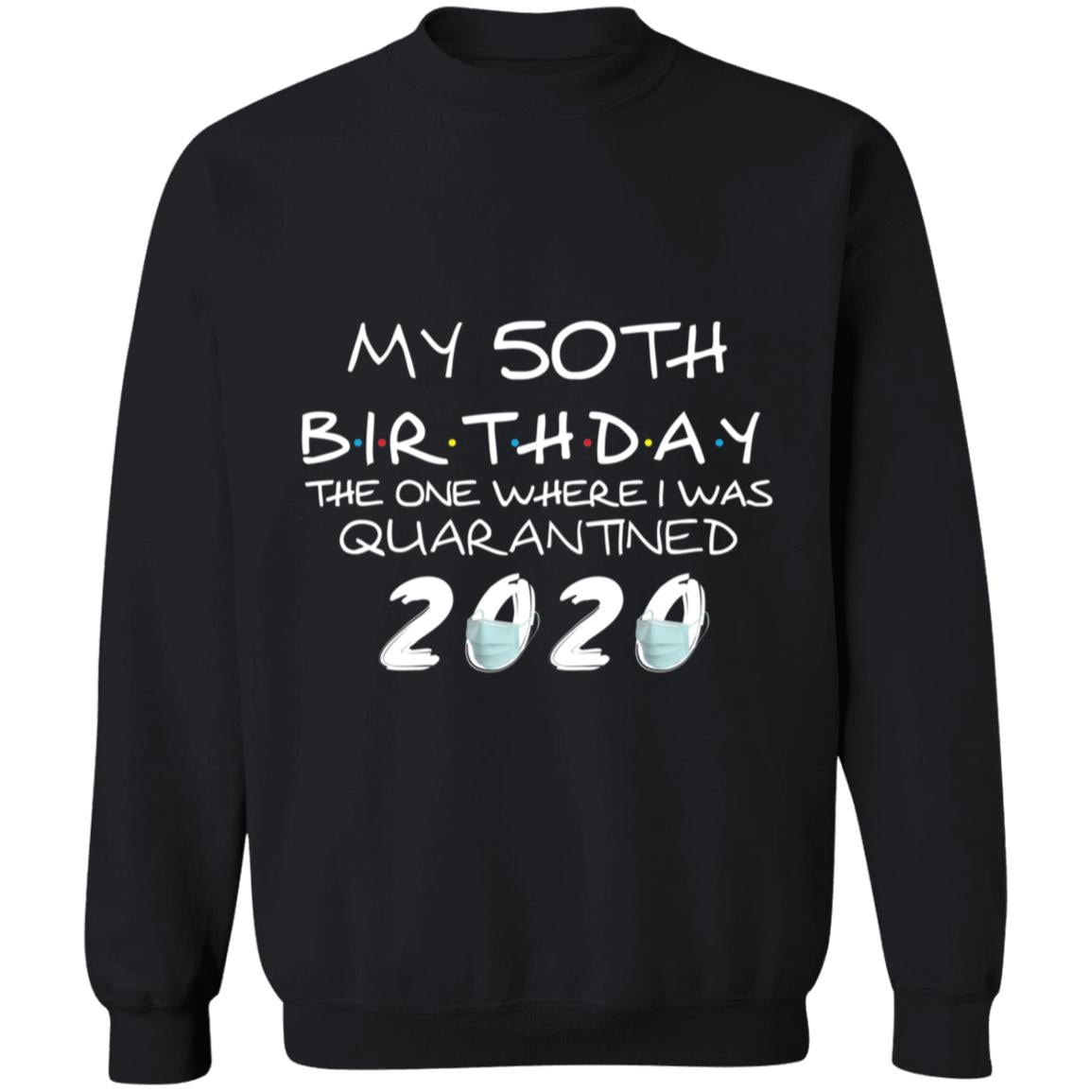 My 50th Birthday The One Where I Was Quarantined 2020-33 G180 Crewneck Pullover Sweatshirt  8 oz.