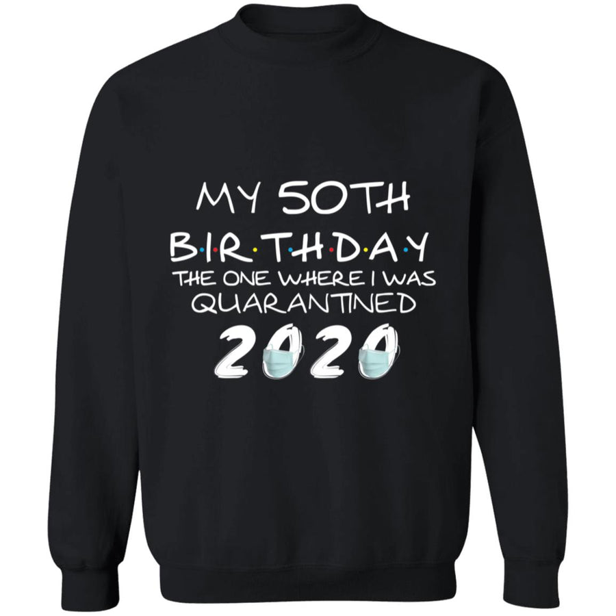 My 50th Birthday The One Where I Was Quarantined 2020-33 G180 Crewneck Pullover Sweatshirt  8 oz.