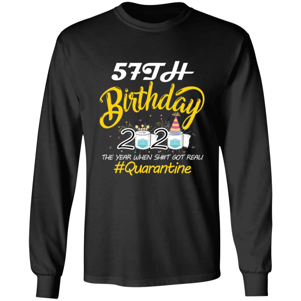 57th Birthday 2020 The Year When Shit Got Real Quarantine-40 G240 LS Ultra Cotton T-Shirt