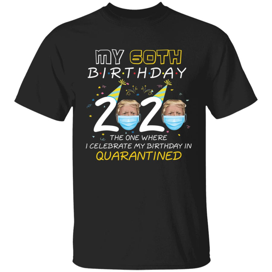 My 60th Birthday 2020 Trump The one Where I Celebrate My Birthday in Quarantine-44 G500 5.3 oz. T-Shirt