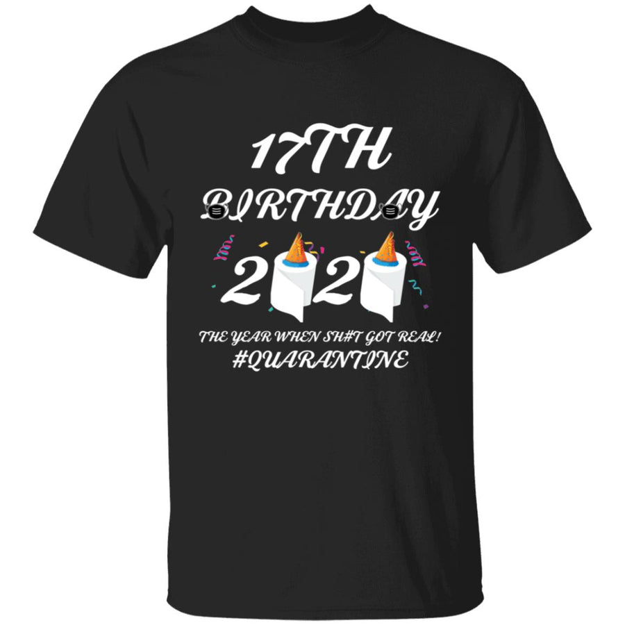 17 th Birthday The Year When Shit Got Real Quarantine-03 G500 5.3 oz. T-Shirt