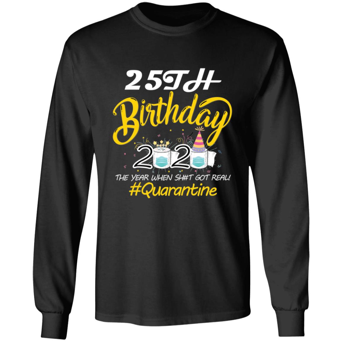 25th Birthday 2020 The Year When Shit Got Real Quarantine-08 G240 LS Ultra Cotton T-Shirt