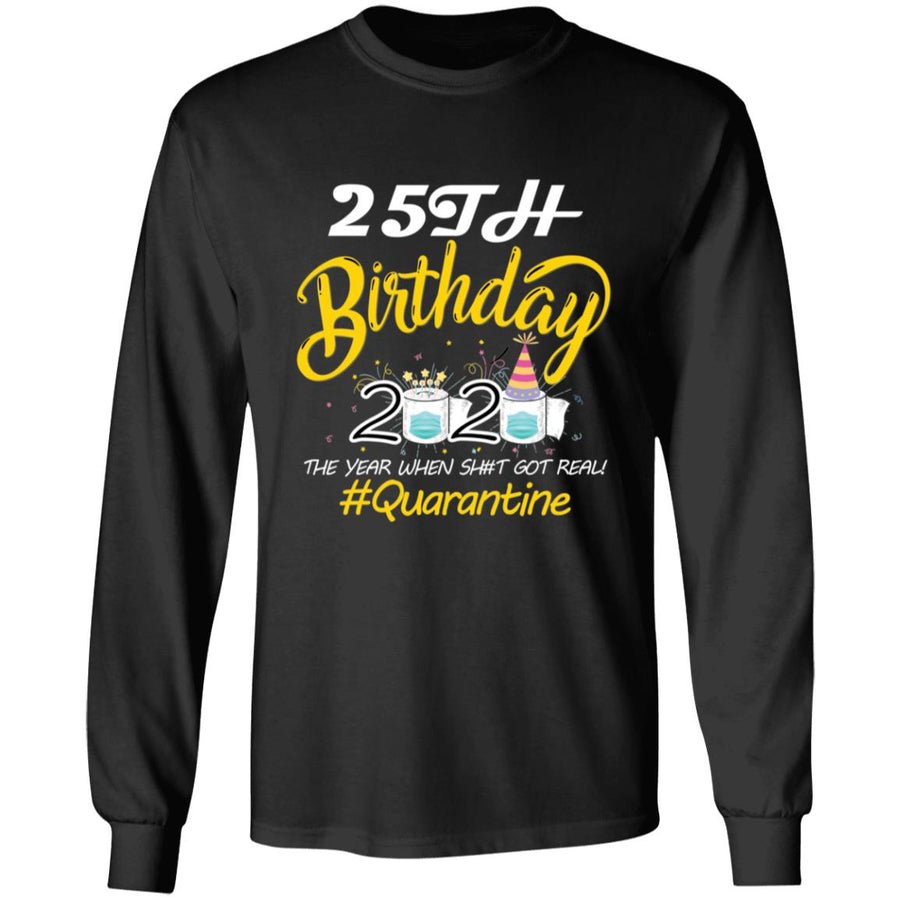 25th Birthday 2020 The Year When Shit Got Real Quarantine-08 G240 LS Ultra Cotton T-Shirt