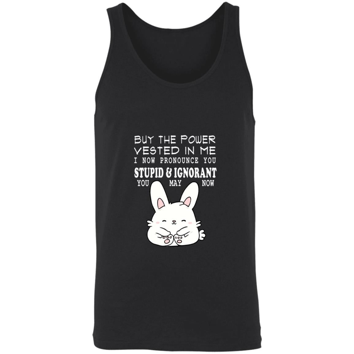 By the power vested in me i now pronounce you stupid and ignorant you may now 3480 Unisex Tank