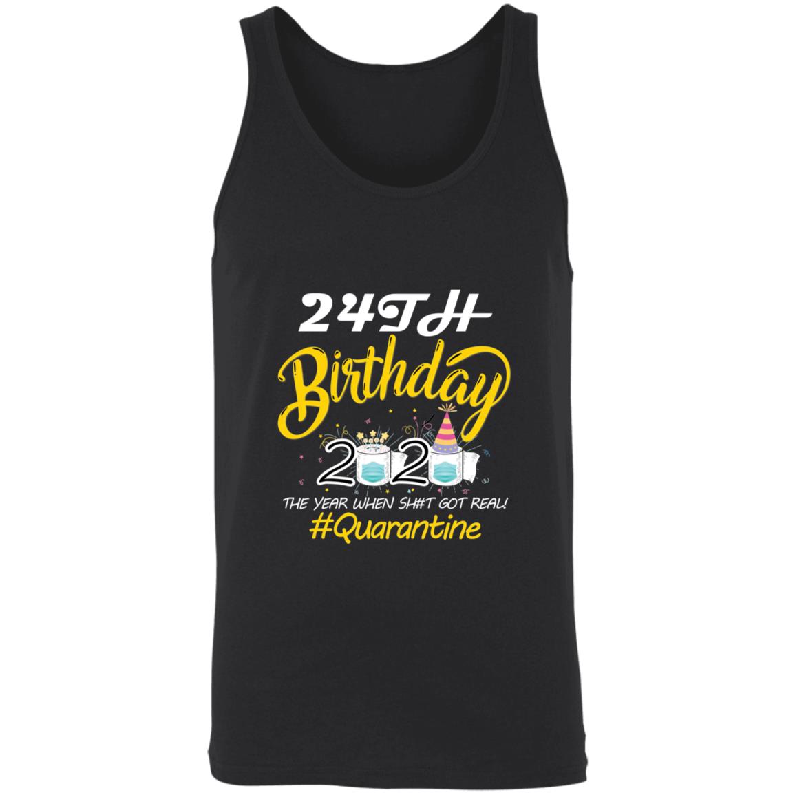 24th Birthday 2020 The Year When Shit Got Real Quarantine-07 3480 Unisex Tank