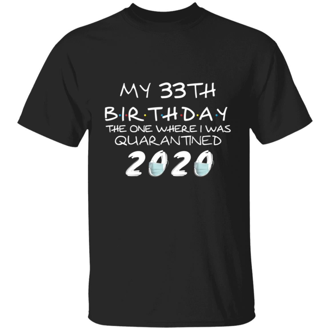 My 33th Birthday The One Where I Was Quarantined 2020-16 G500 5.3 oz. T-Shirt