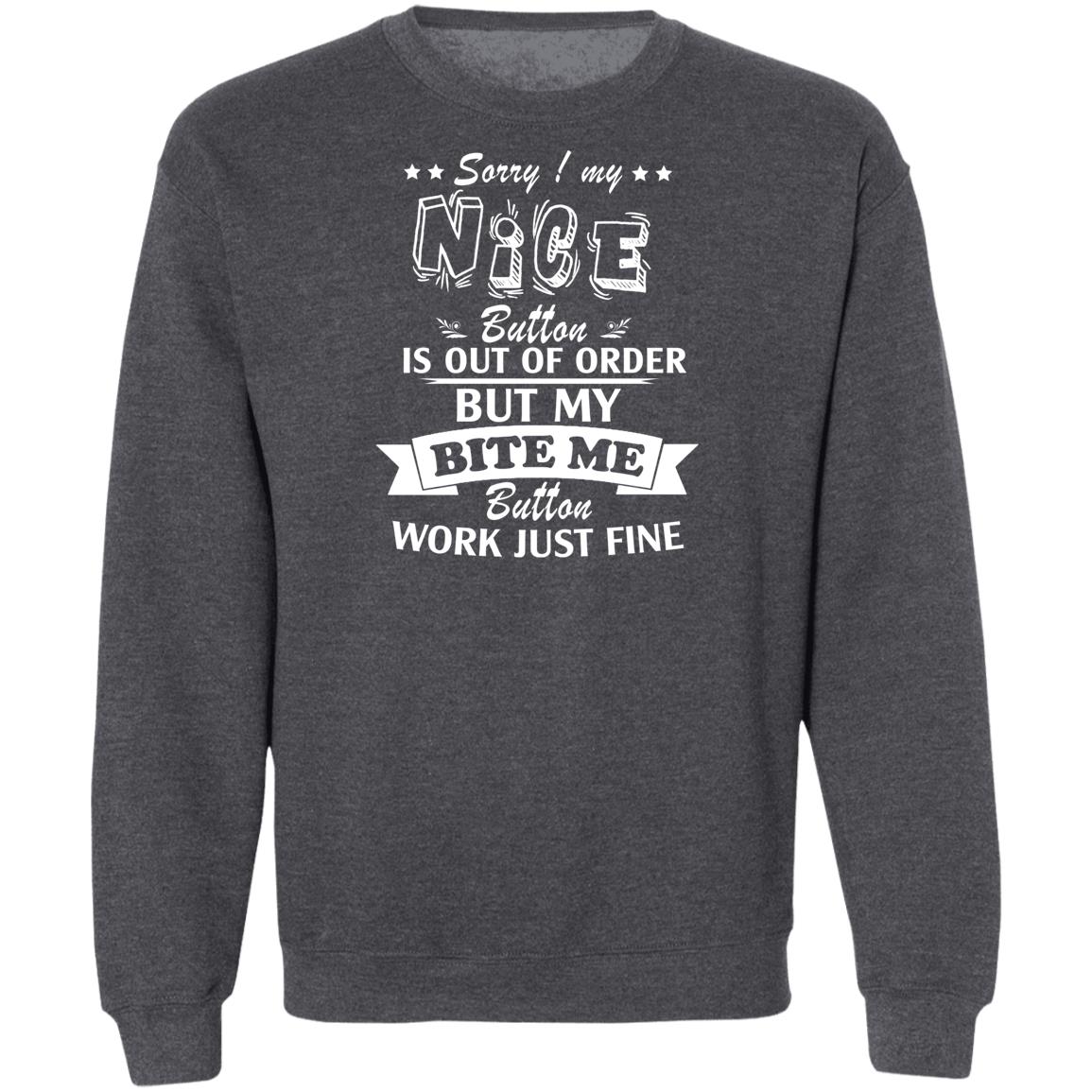Sorry My Nice Button is Out of Order But My Bite Me Button Works Just Fine Sorry My Nice Button is Out of Order But My Bite Me Button Works Just Fine  Sweatshirt
