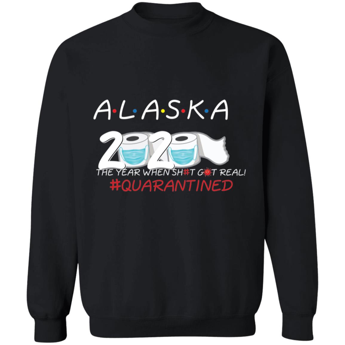 Alaska 2020 The Year When Shit Got Real-49 G180 Crewneck Pullover Sweatshirt  8 oz.