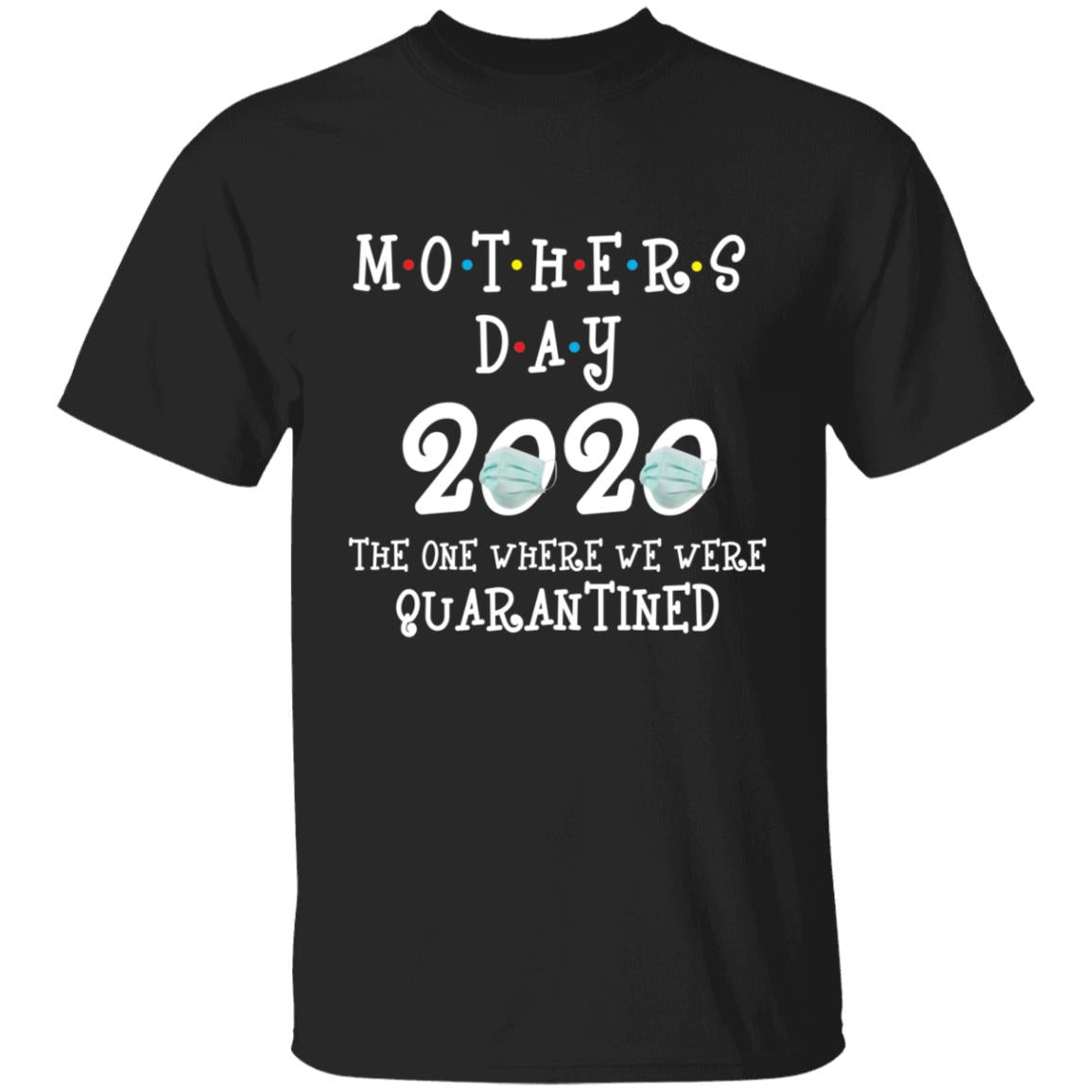 Mother's Day 2020 The One Where We Were Quarantined-01 G500 5.3 oz. T-Shirt