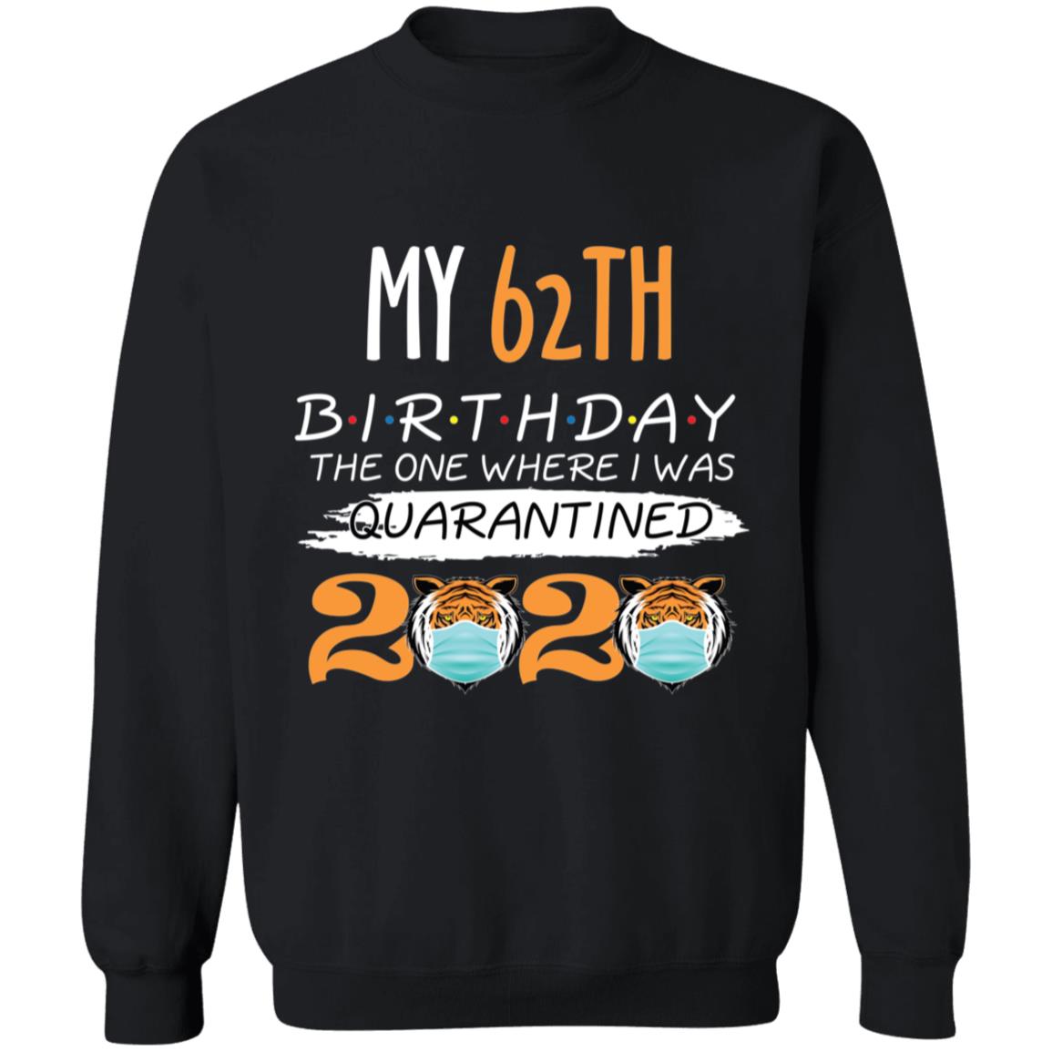 My 62th Birthday The One Where I was Quarantined Tiger King Birthday-46 G180 Crewneck Pullover Sweatshirt  8 oz.