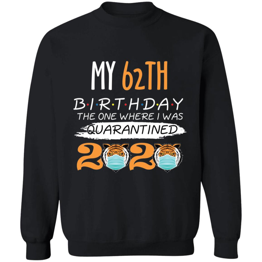 My 62th Birthday The One Where I was Quarantined Tiger King Birthday-46 G180 Crewneck Pullover Sweatshirt  8 oz.
