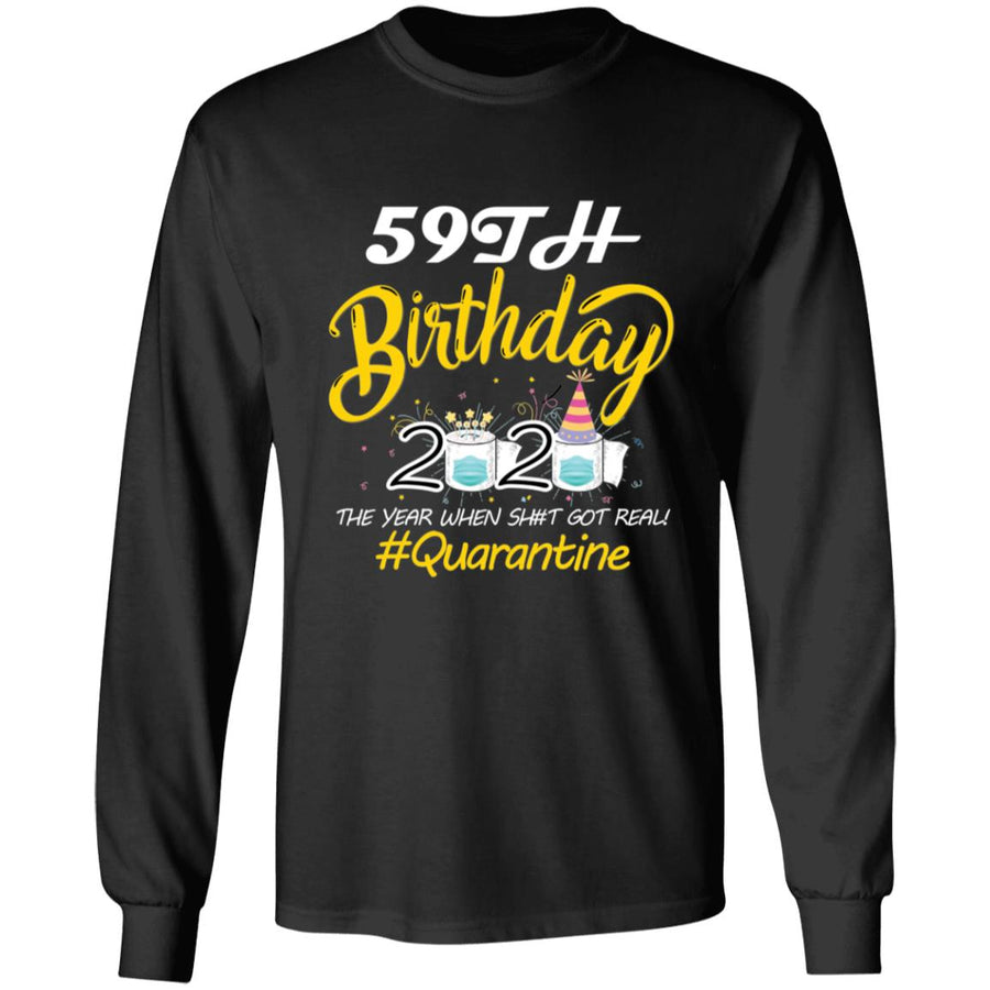 59th Birthday 2020 The Year When Shit Got Real Quarantine-42 G240 LS Ultra Cotton T-Shirt