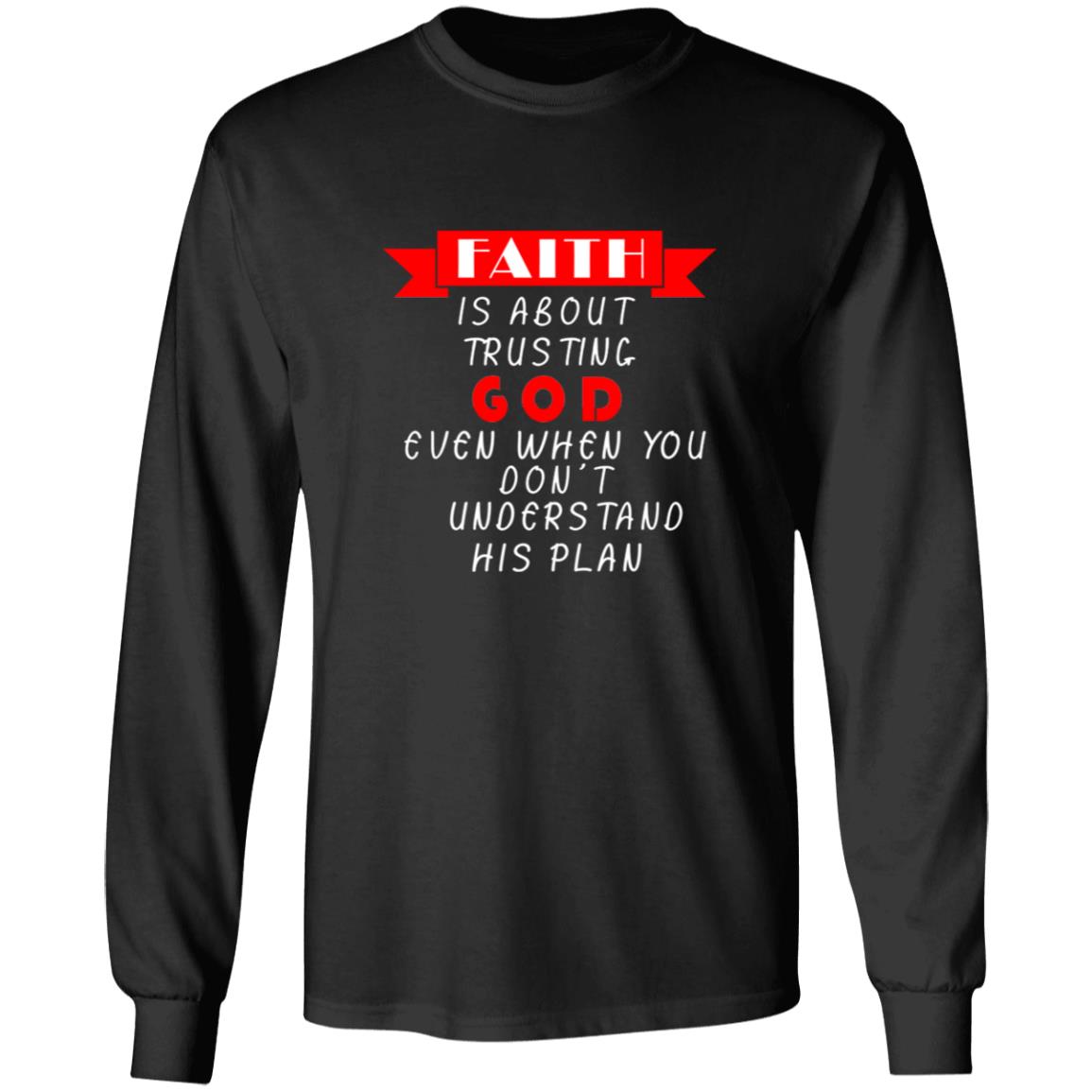 Faith is about trusting god even when you don't understand his plan G240 LS Ultra Cotton T-Shirt