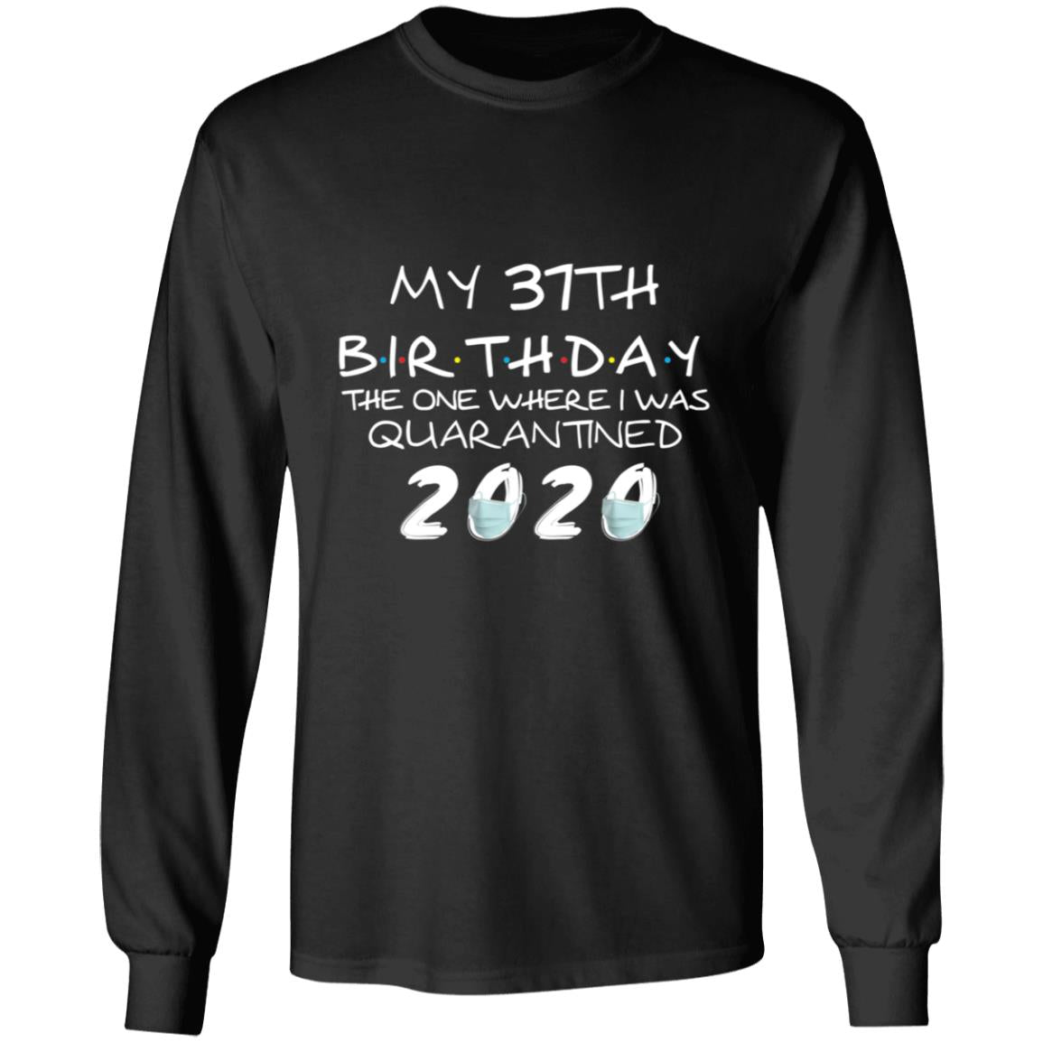 My 37th Birthday The One Where I Was Quarantined 2020-20 G240 LS Ultra Cotton T-Shirt