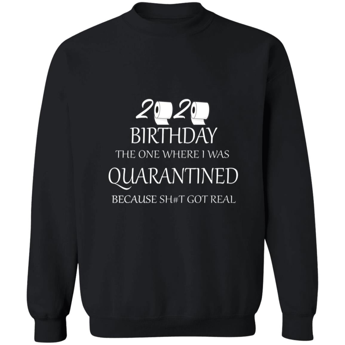 82020 birthday the one where i was quarantined because shit got real G180 Crewneck Pullover Sweatshirt  8 oz.