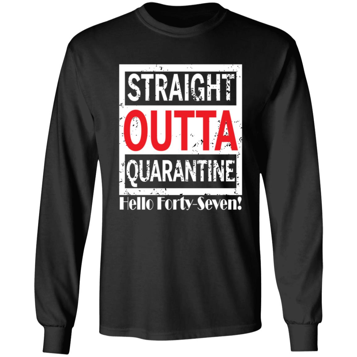 Straight outta quarantine hello Forty-Seven-29 G240 LS Ultra Cotton T-Shirt