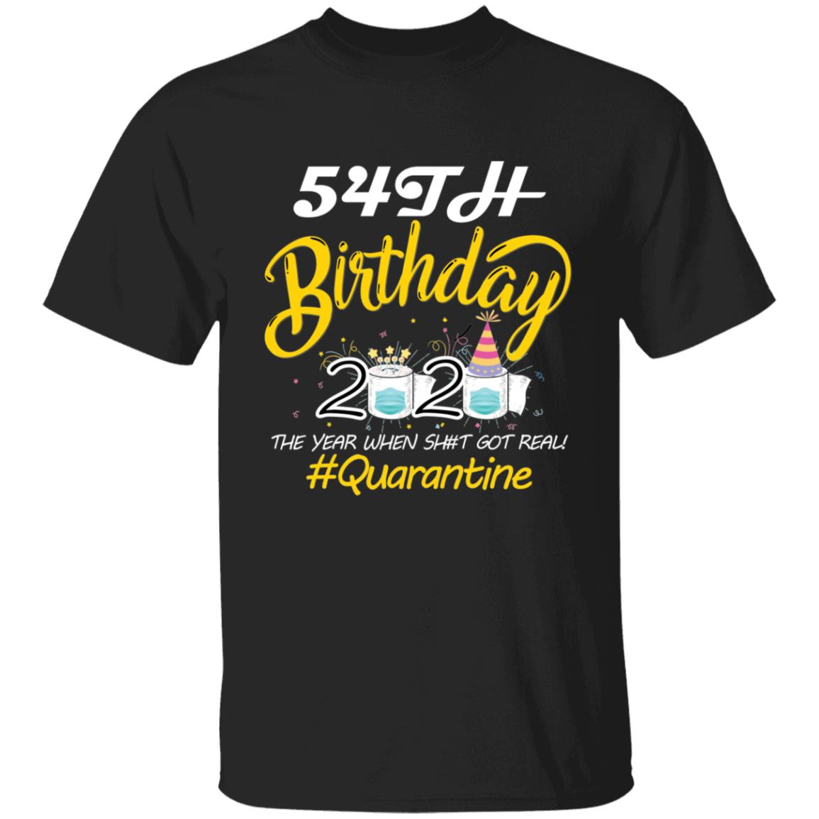 54th Birthday 2020 The Year When Shit Got Real Quarantine-37 G500 5.3 oz. T-Shirt