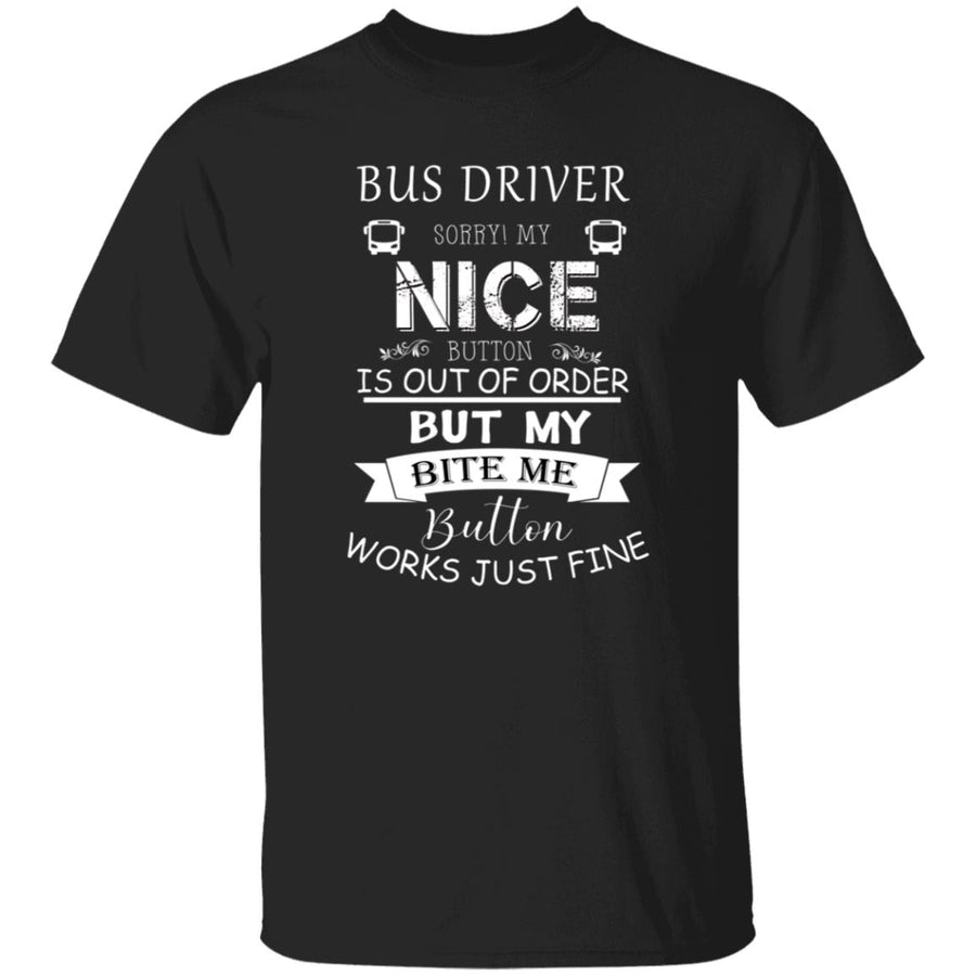 Bus Driver Sorry My Nice Button is out of order G500 5.3 oz. T-Shirt