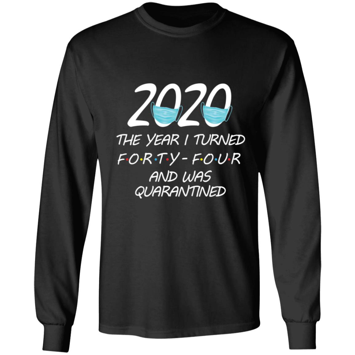 2020 The Year I Turned forty-four And Was Quarantined-30 G240 LS Ultra Cotton T-Shirt