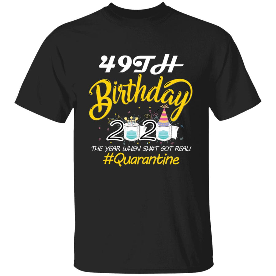 49th Birthday 2020 The Year When Shit Got Real Quarantine-32 G500 5.3 oz. T-Shirt