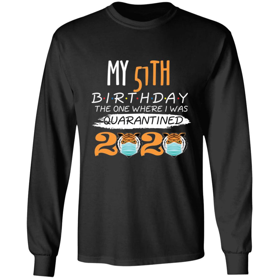 My 51th Birthday The One Where I was Quarantined Tiger King Birthday-35 G240 LS Ultra Cotton T-Shirt