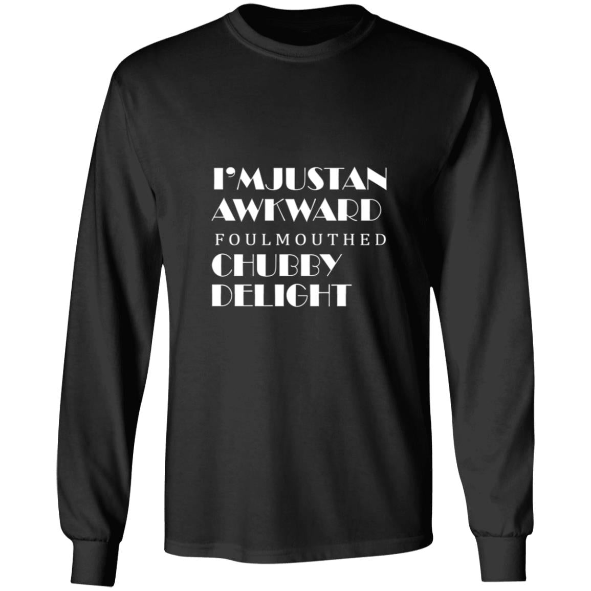 I'm just an awkward foulmouthed chubby delight G240 LS Ultra Cotton T-Shirt