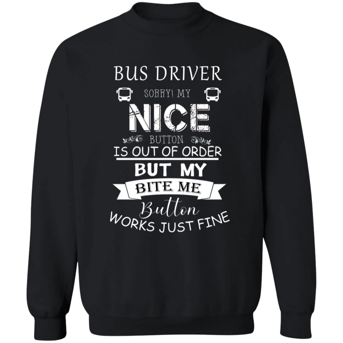 Bus Driver Sorry My Nice Button is out of order G180 Crewneck Pullover Sweatshirt  8 oz.