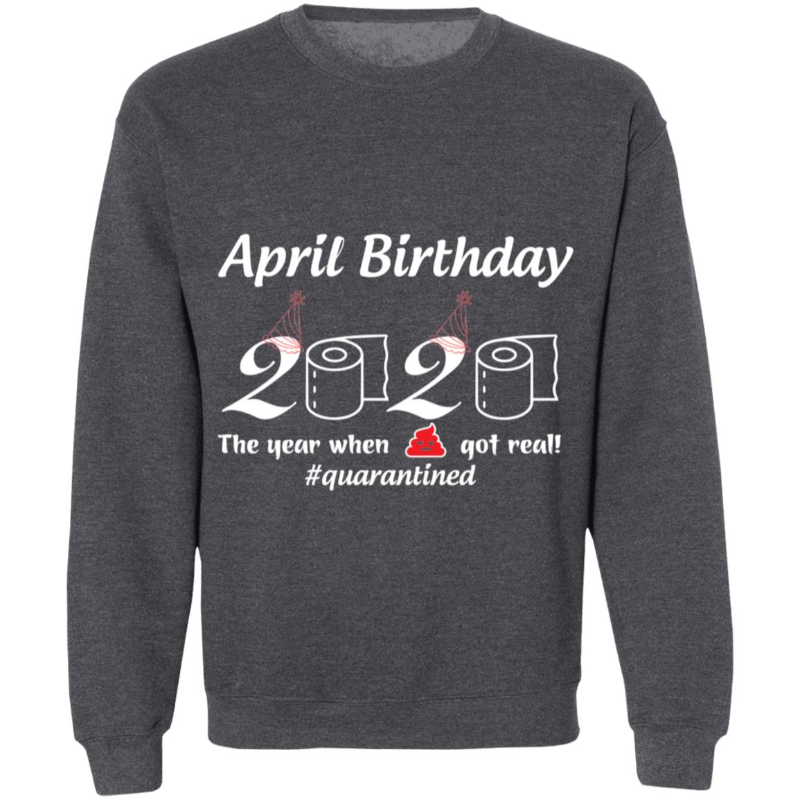 April Birthday 2020 The Year When Shit Got Real-01-01 G180 Crewneck Pullover Sweatshirt  8 oz.