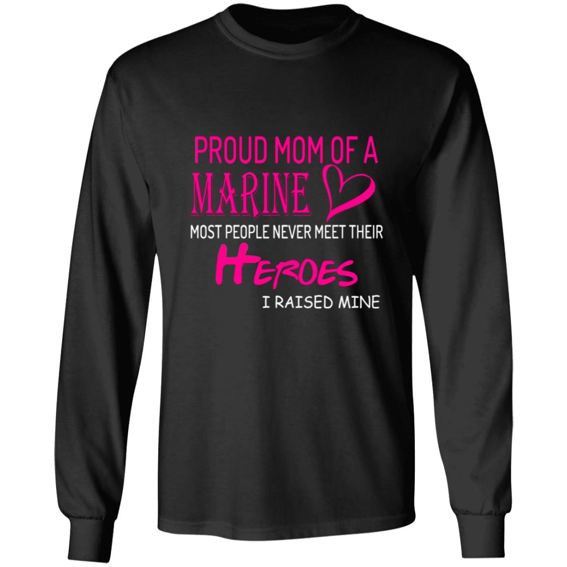 Pround mom of a marine most people never meet their heroes i raised mine G240 LS Ultra Cotton T-Shirt