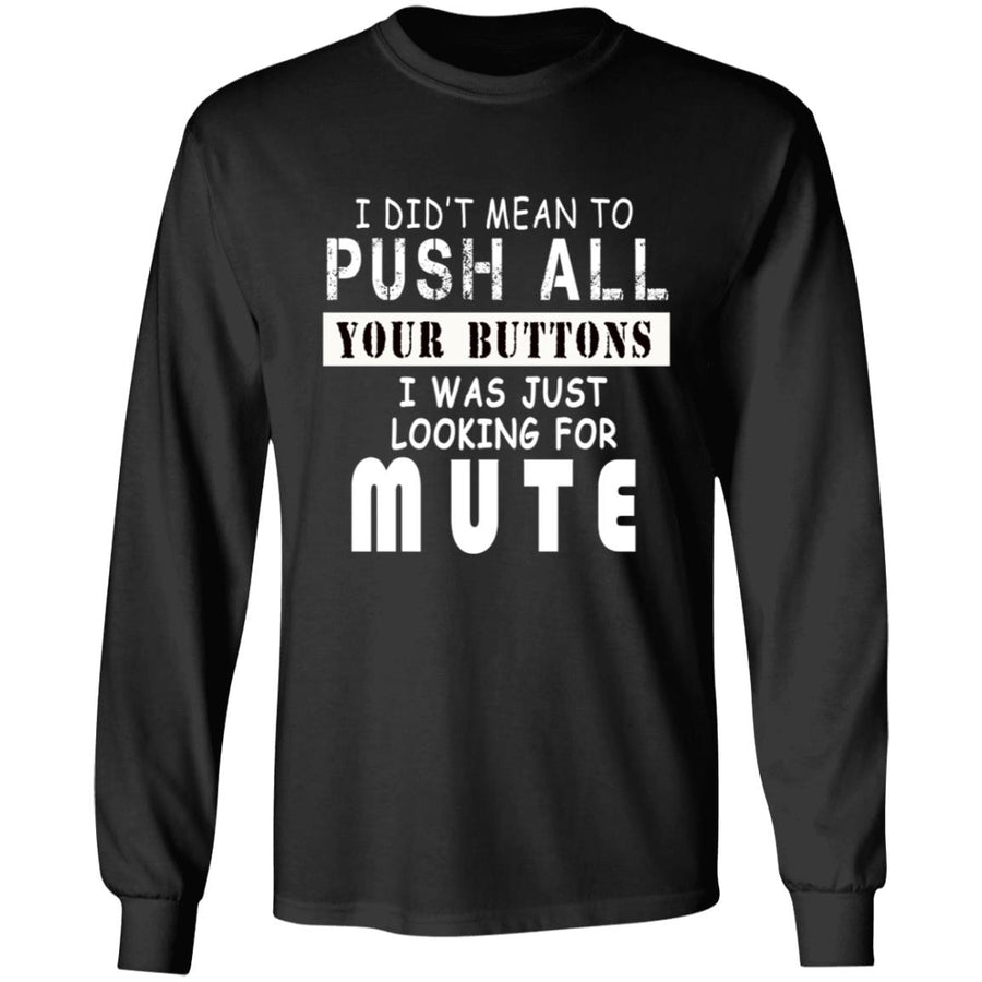 I did't mean to push all your buttons i was just looking for mute G240 LS Ultra Cotton T-Shirt
