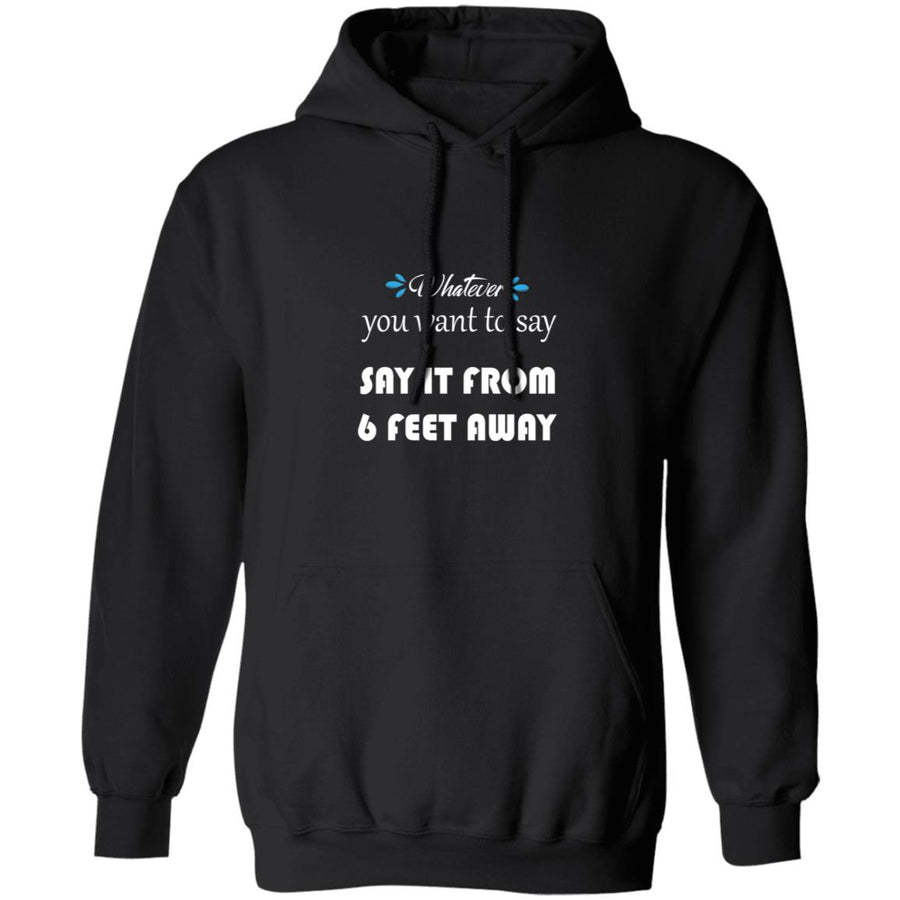 Whatever You Want to Say It From 6 Feet Away G185 Pullover Hoodie 8 oz.