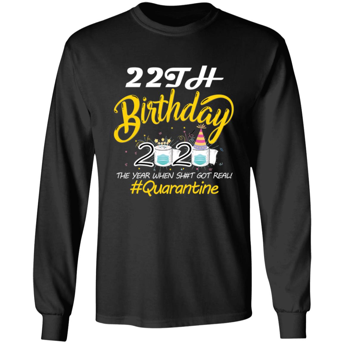22th Birthday 2020 The Year When Shit Got Real Quarantine-05 G240 LS Ultra Cotton T-Shirt